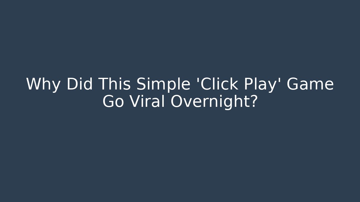 Why Did This Simple 'Click Play' Game Go Viral Overnight?