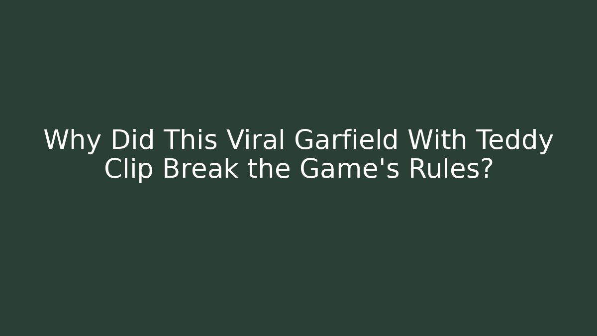 Why Did This Viral Garfield With Teddy Clip Break the Game's Rules?