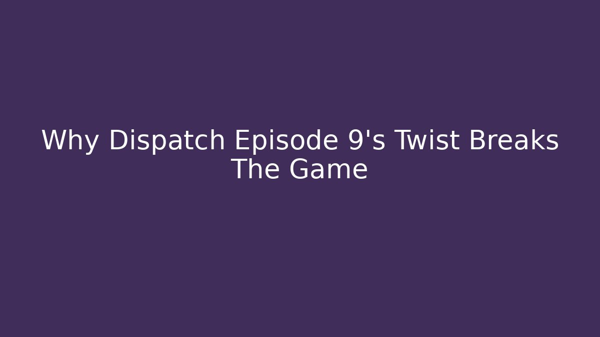 Why Dispatch Episode 9's Twist Breaks The Game - Buddy Program