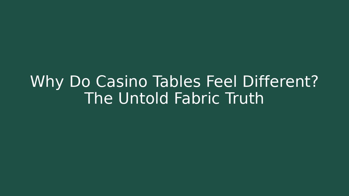 Why Do Casino Tables Feel Different? The Untold Fabric Truth