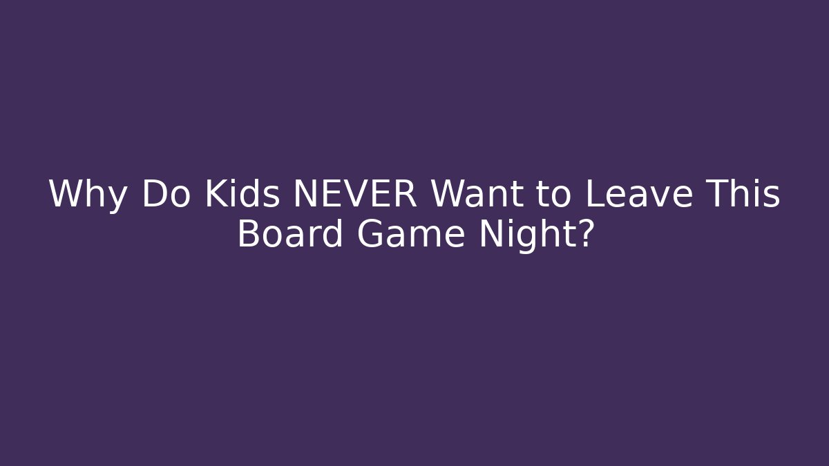 Why Do Kids NEVER Want to Leave This Board Game Night?