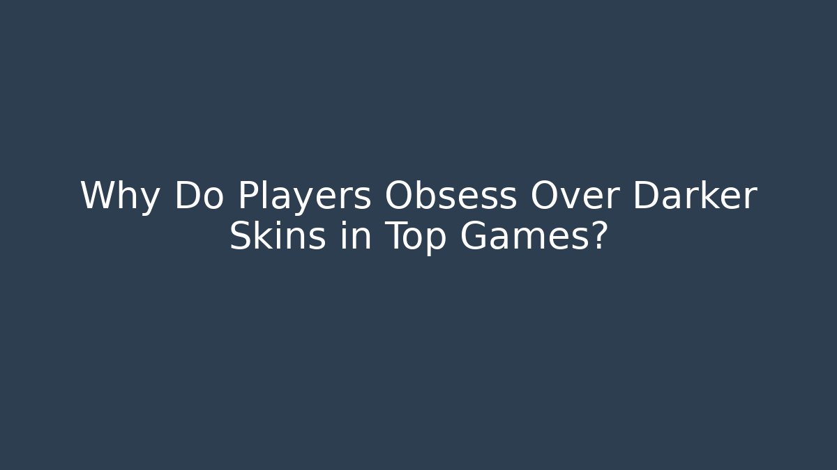 Why Do Players Obsess Over Darker Skins in Top Games? - Buddy Program