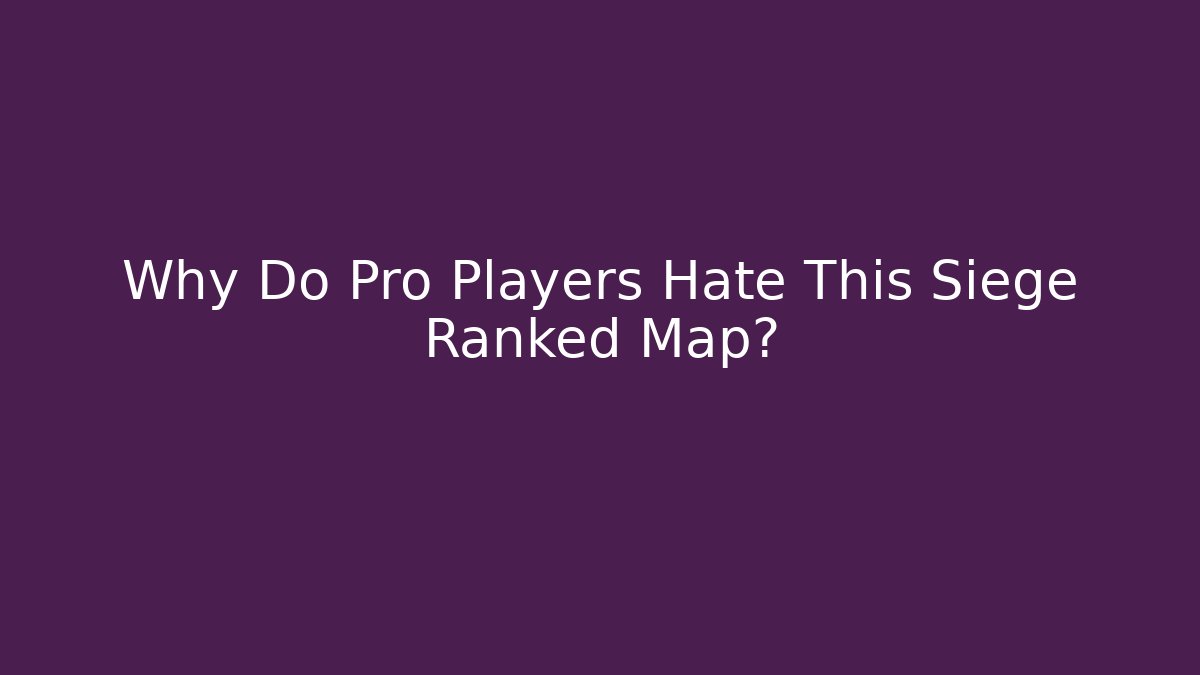 Why Do Pro Players Hate This Siege Ranked Map?