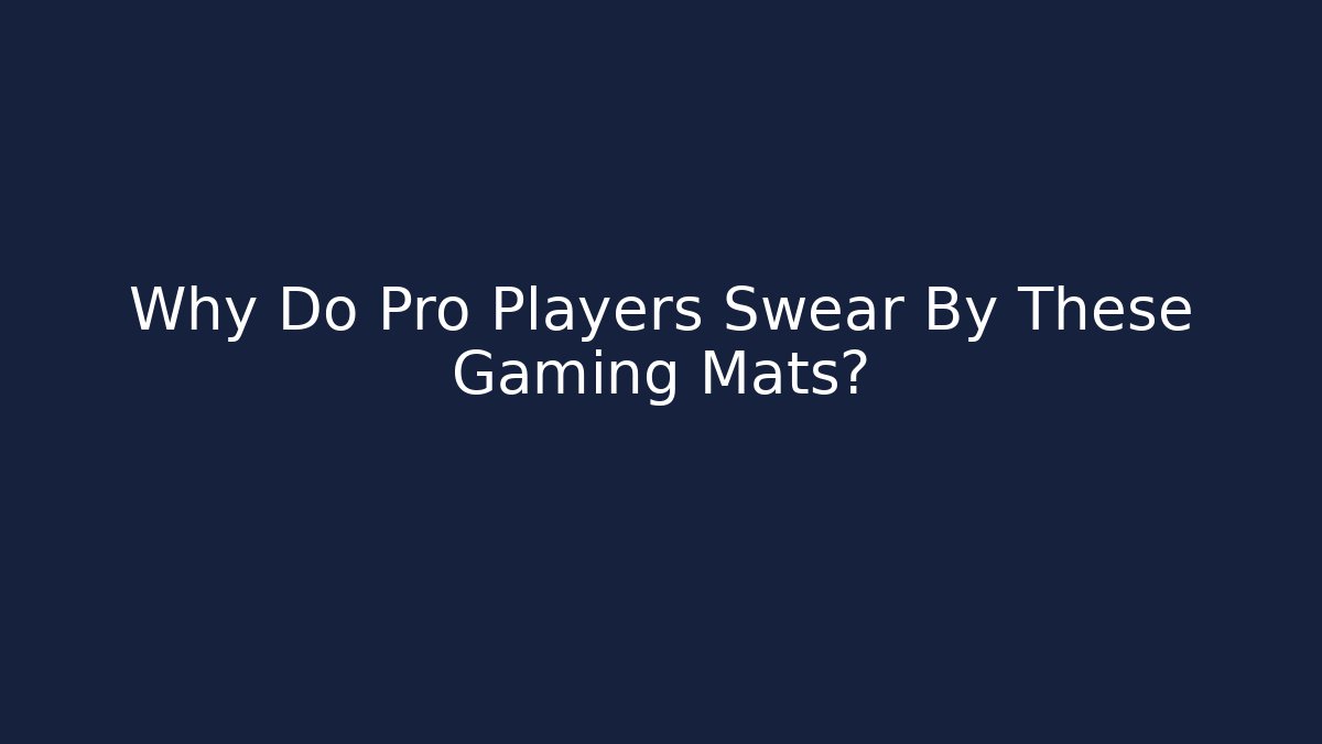 Why Do Pro Players Swear By These Gaming Mats?