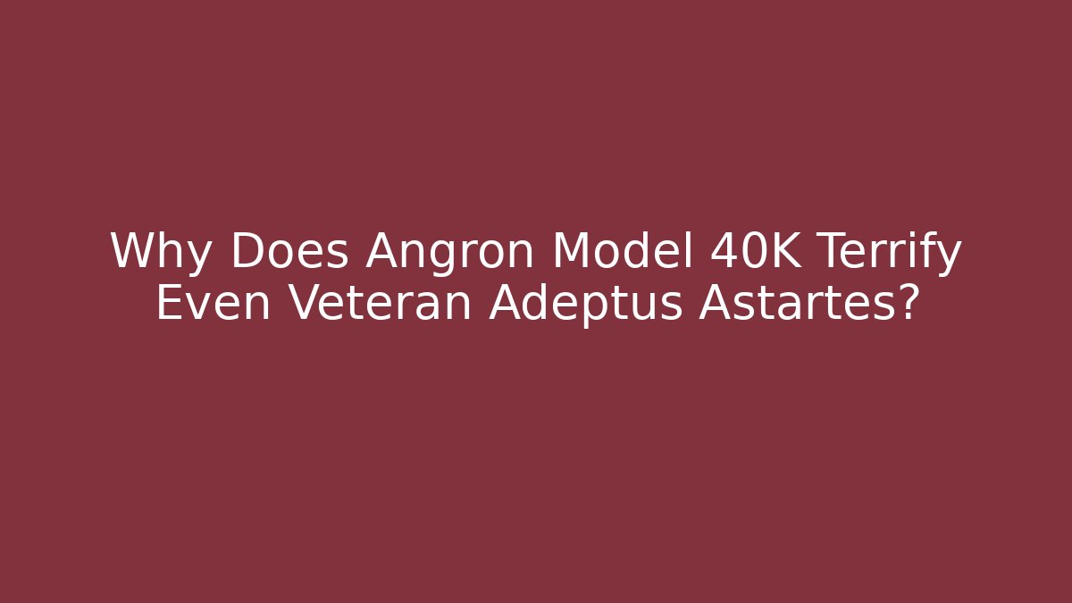 Why Does Angron Model 40K Terrify Even Veteran Adeptus Astartes?