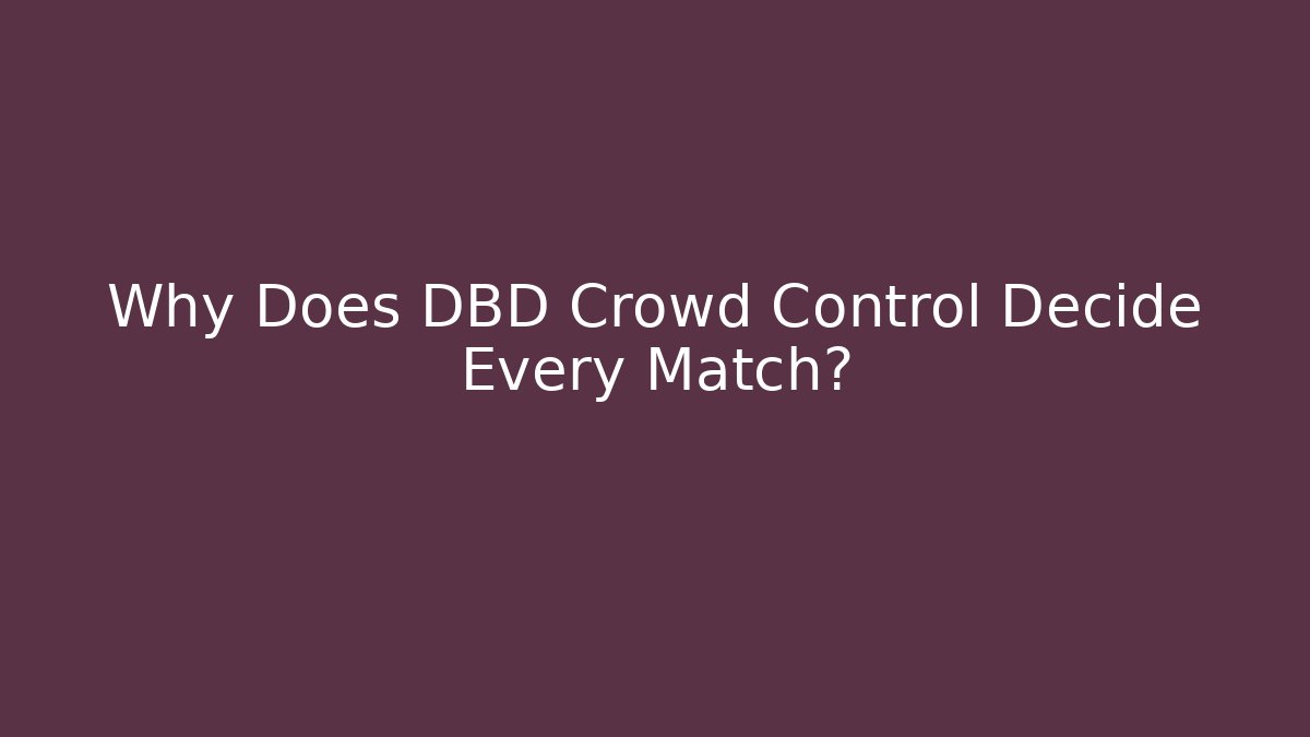 Why Does DBD Crowd Control Decide Every Match?