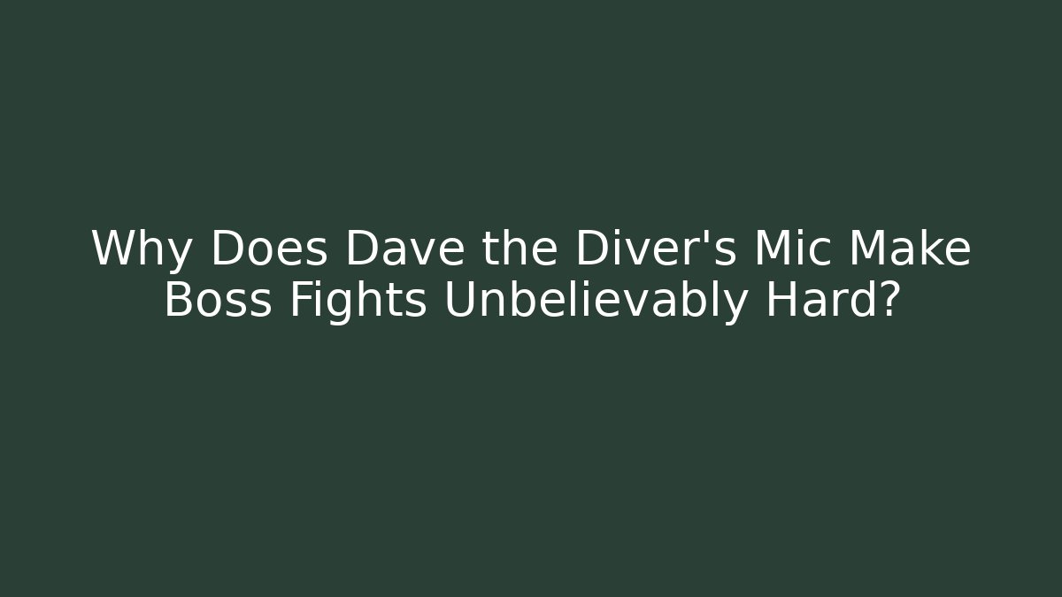Why Does Dave the Diver's Mic Make Boss Fights Unbelievably Hard?