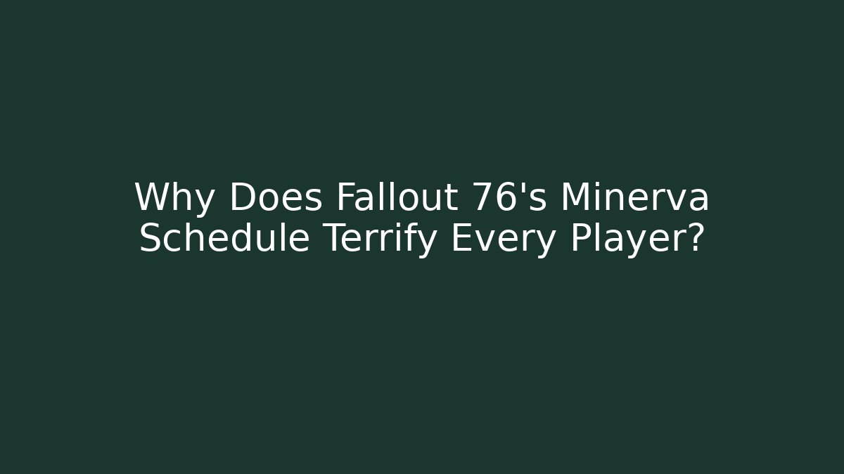 Why Does Fallout 76's Minerva Schedule Terrify Every Player?