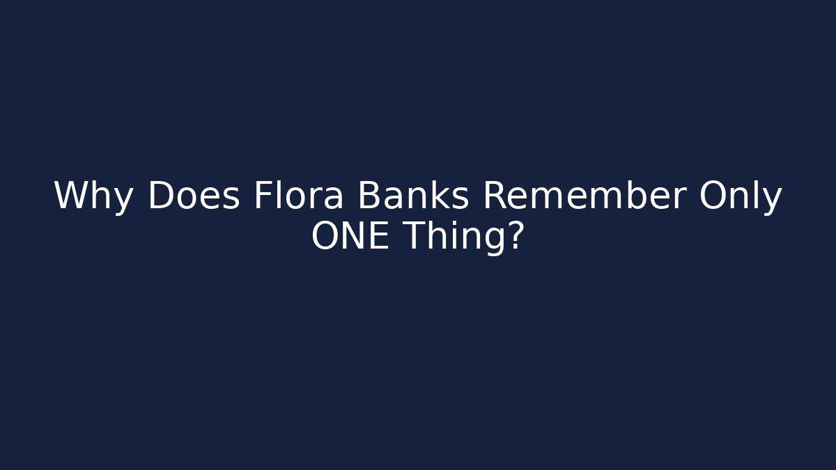 Why Does Flora Banks Remember Only ONE Thing?