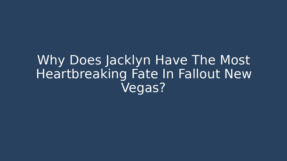 Why Does Jacklyn Have The Most Heartbreaking Fate In Fallout New Vegas?