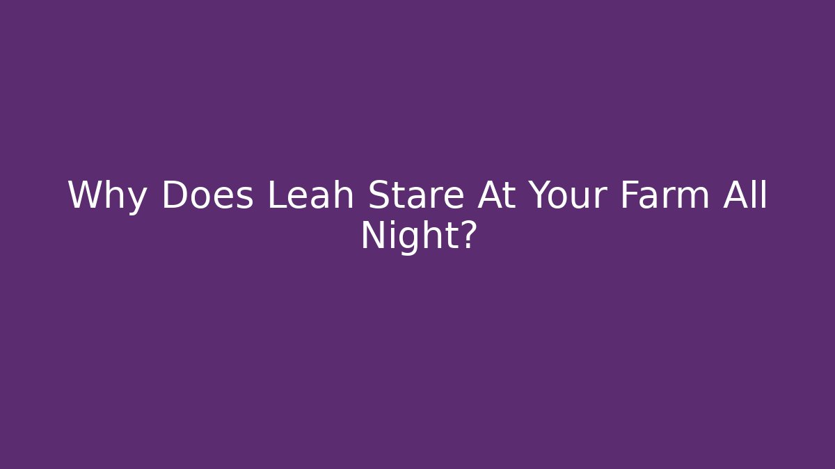 Why Does Leah Stare At Your Farm All Night?