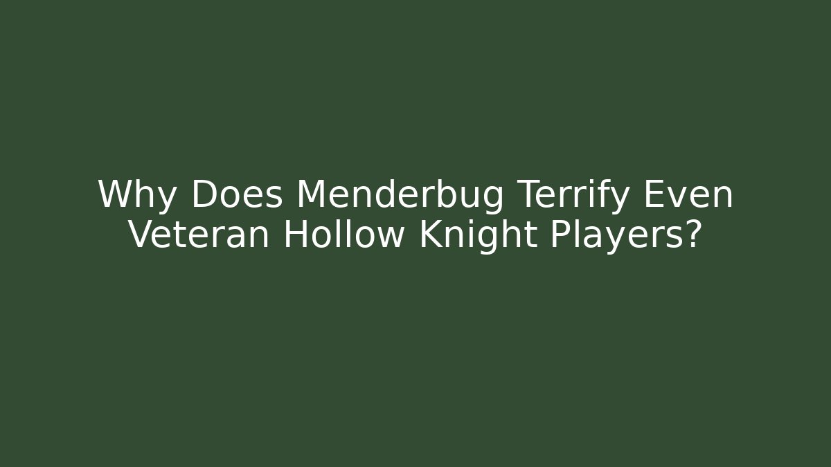Why Does Menderbug Terrify Even Veteran Hollow Knight Players?