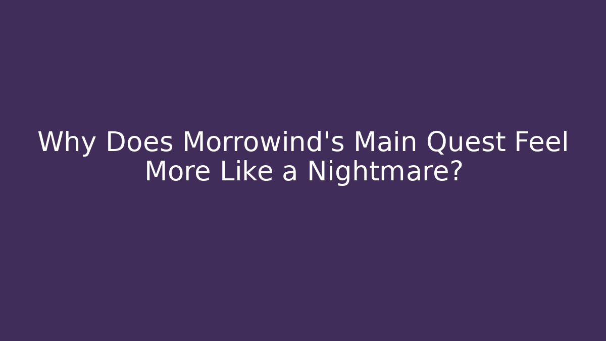 Why Does Morrowind's Main Quest Feel More Like a Nightmare?