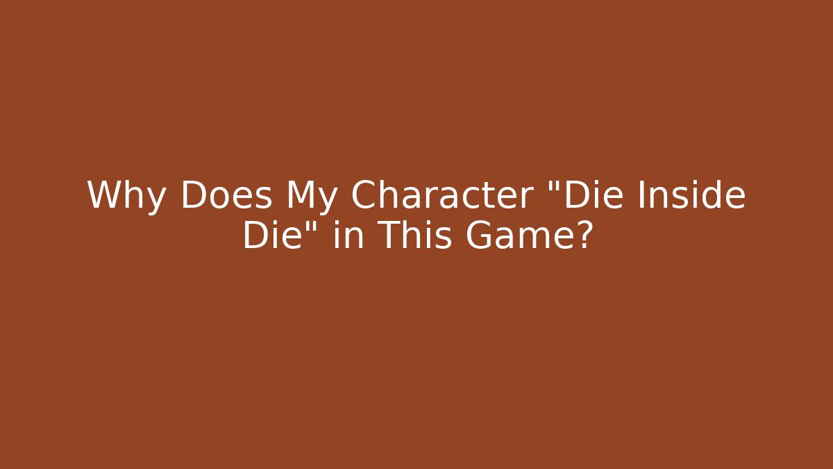 Why Does My Character "Die Inside Die" in This Game?
