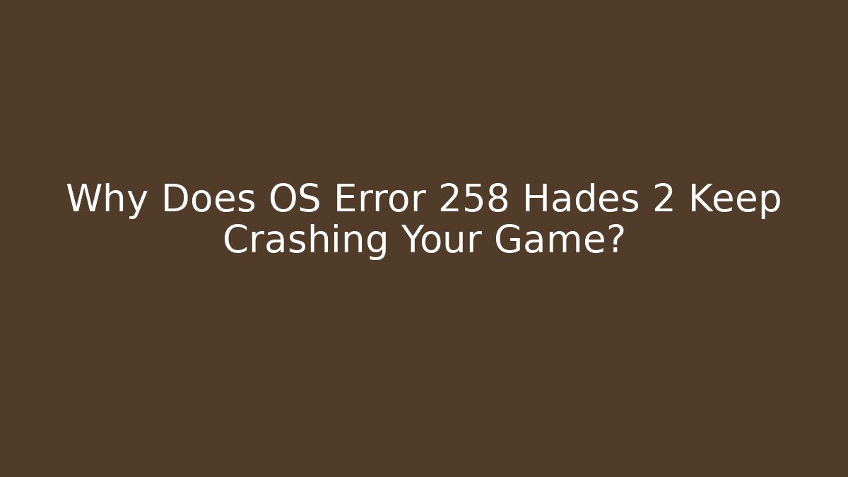 Why Does OS Error 258 Hades 2 Keep Crashing Your Game? - Buddy Program