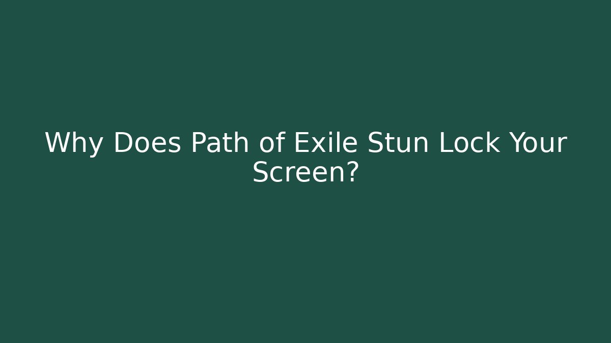 Why Does Path of Exile Stun Lock Your Screen?