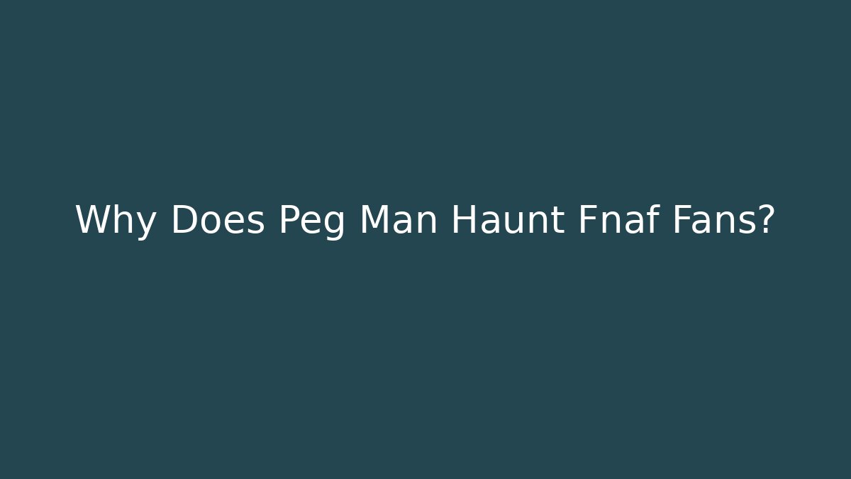 Why Does Peg Man Haunt Fnaf Fans? - Buddy Program