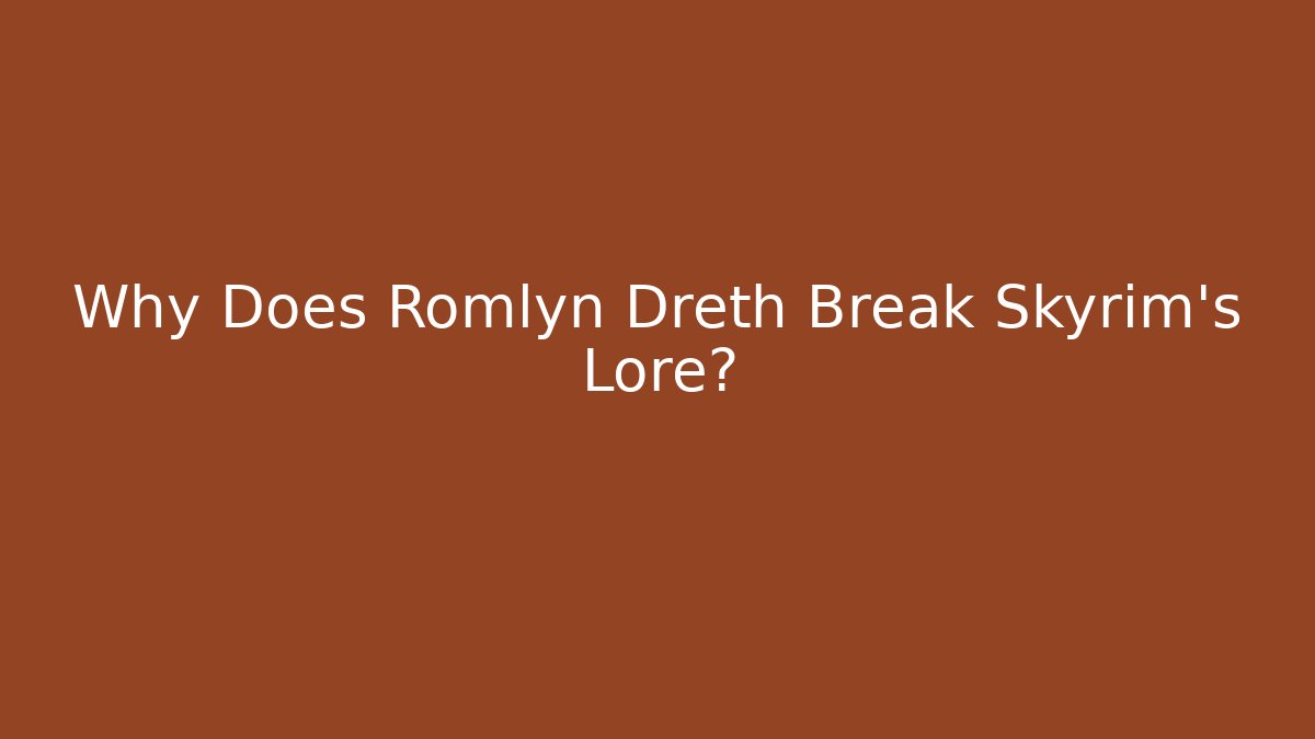 Why Does Romlyn Dreth Break Skyrim's Lore?