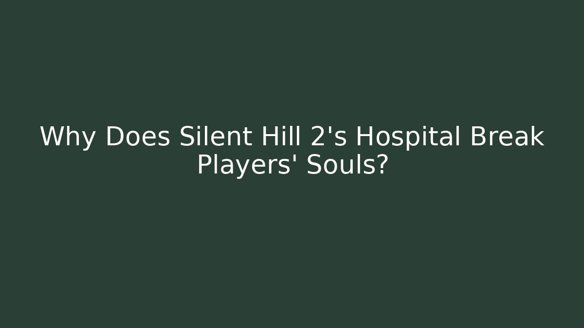 Why Does Silent Hill 2's Hospital Break Players' Souls? - Buddy Program