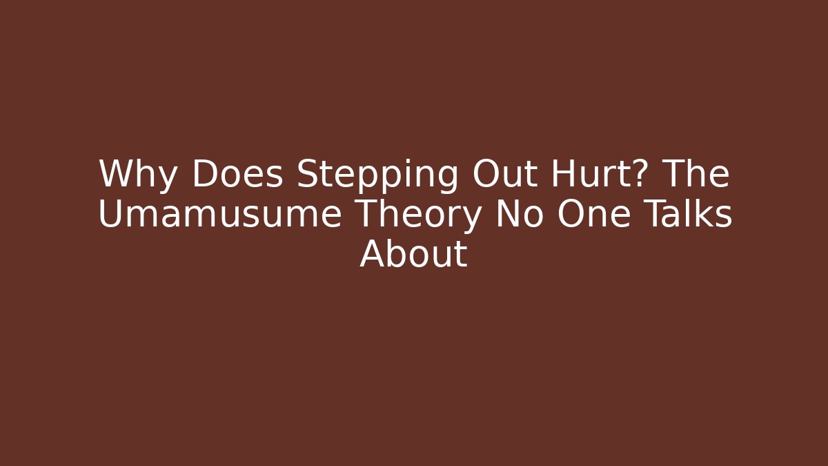Why Does Stepping Out Hurt? The Umamusume Theory No One Talks About