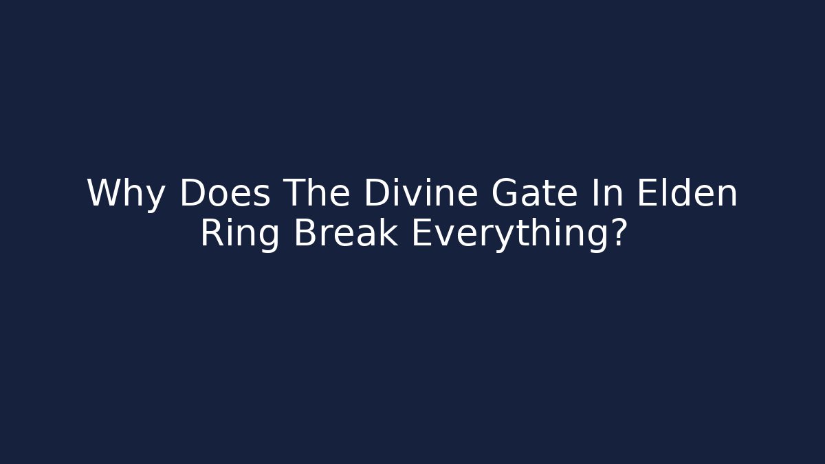 Why Does The Divine Gate In Elden Ring Break Everything?