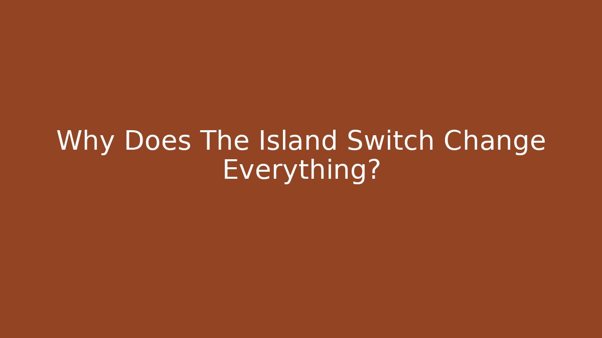 Why Does The Island Switch Change Everything?