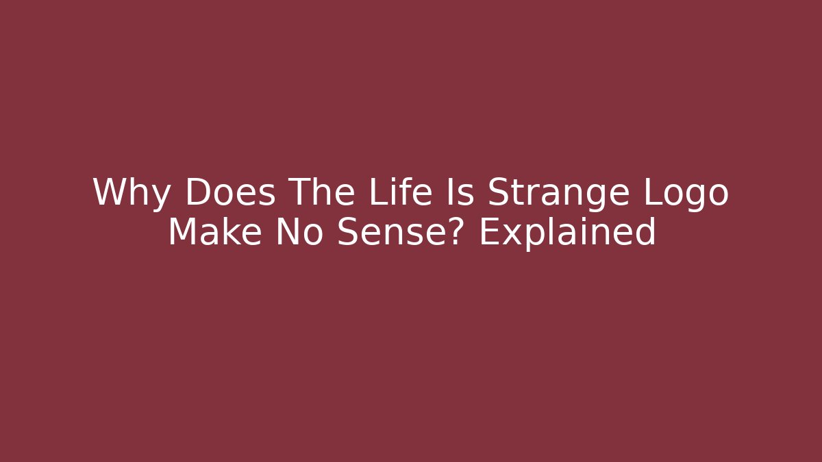 Why Does The Life Is Strange Logo Make No Sense? Explained