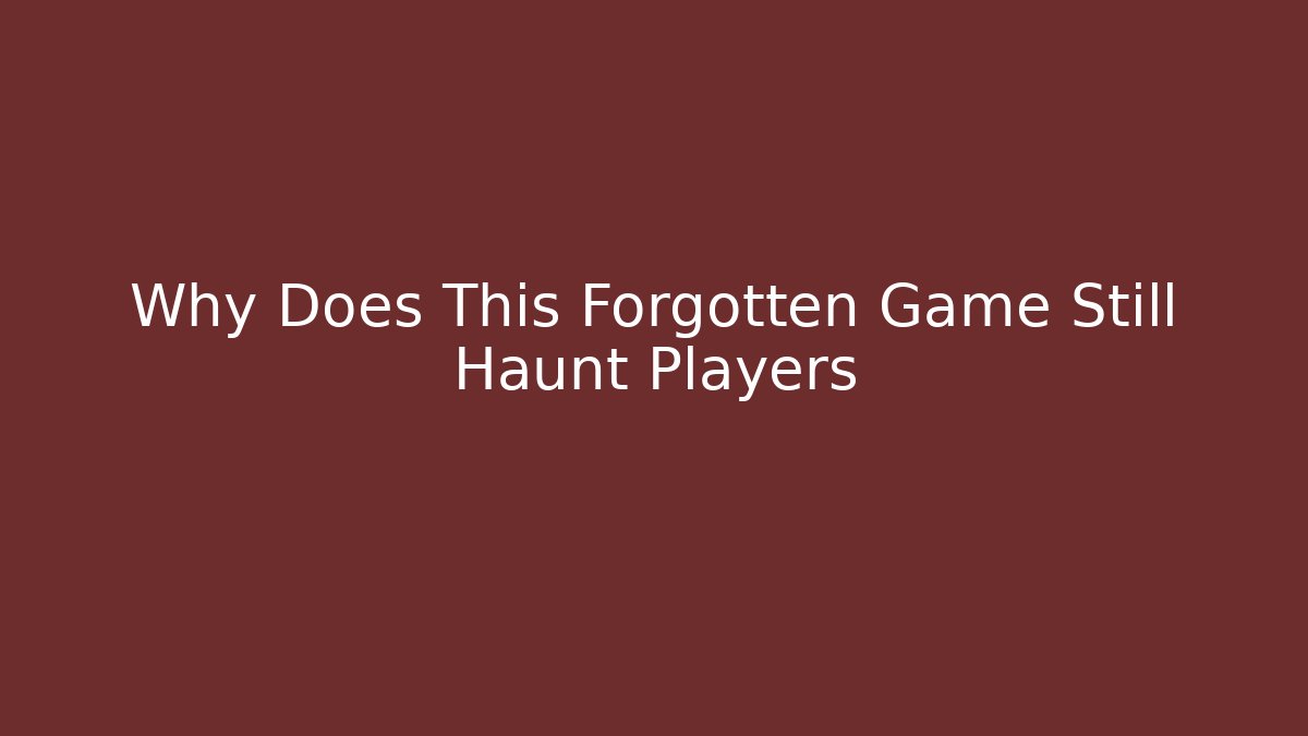 Why Does This Forgotten Game Still Haunt Players