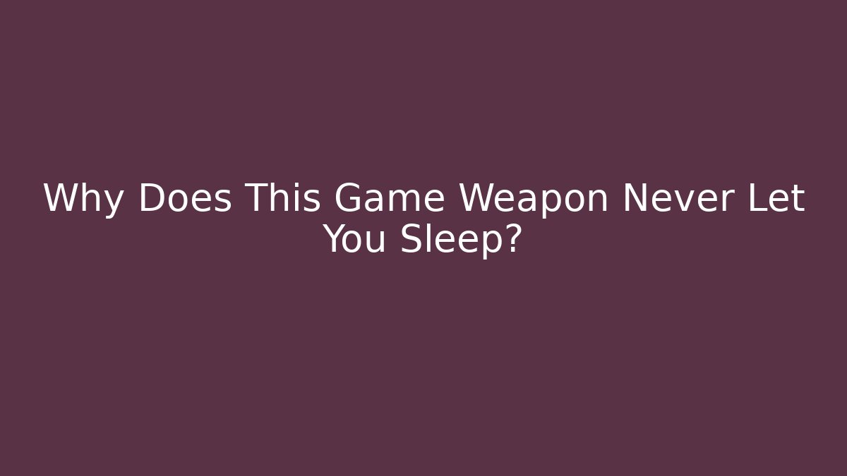 Why Does This Game Weapon Never Let You Sleep?