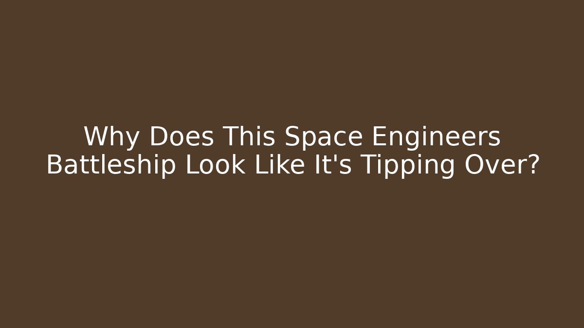 Why Does This Space Engineers Battleship Look Like It’s Tipping Over?