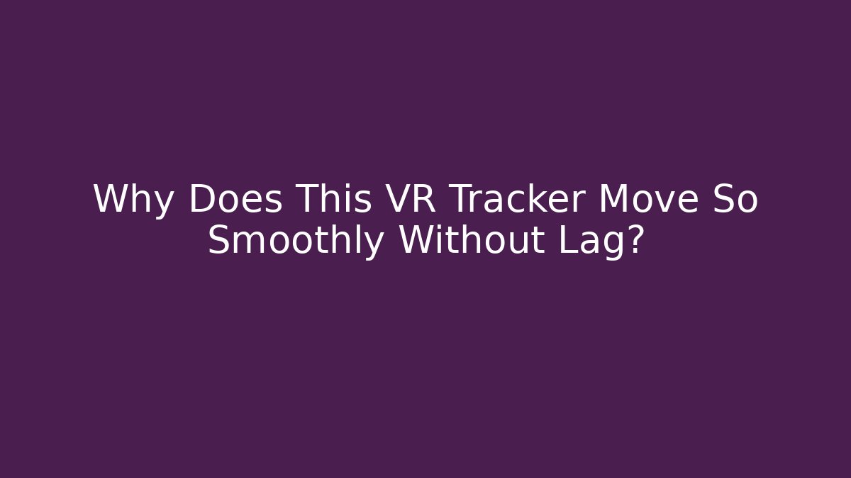 Why Does This VR Tracker Move So Smoothly Without Lag?