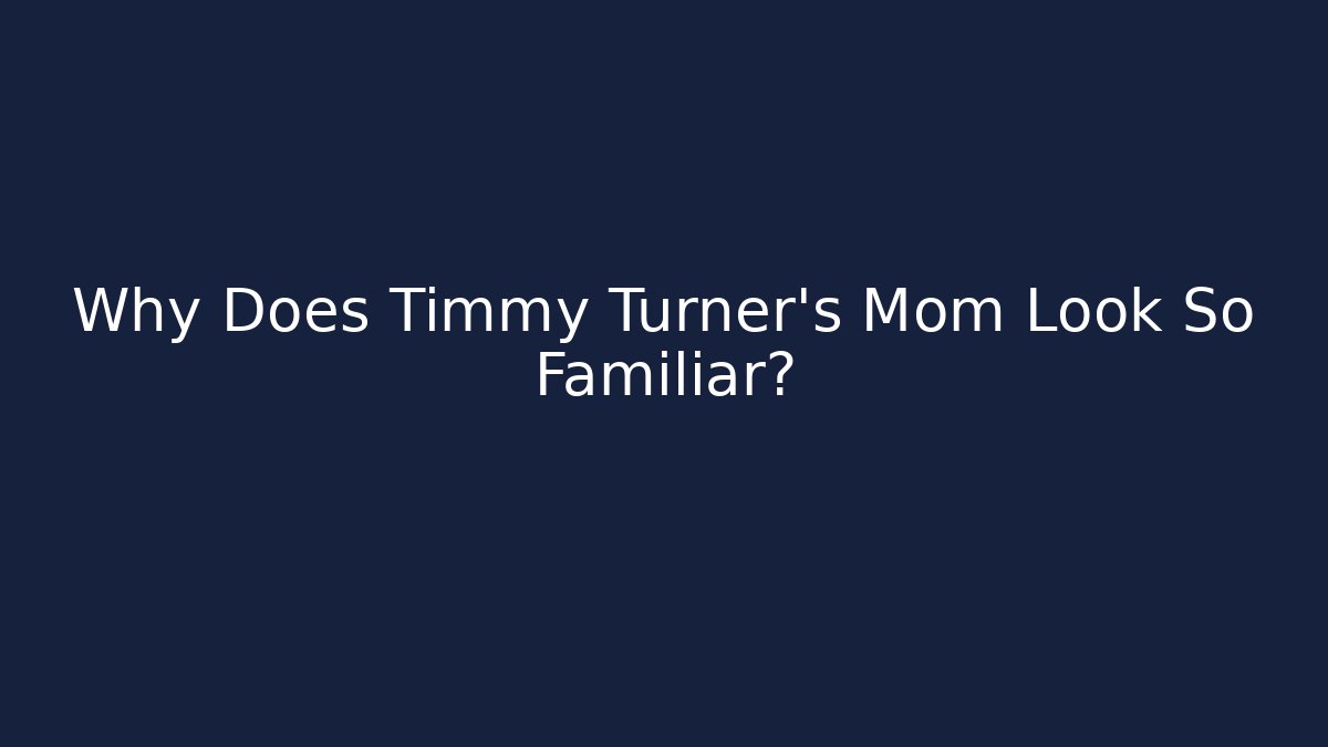 Why Does Timmy Turner’s Mom Look So Familiar?