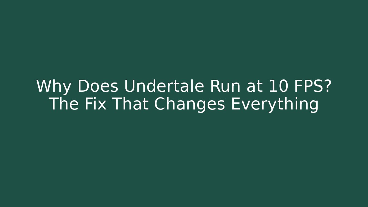 Why Does Undertale Run at 10 FPS? The Fix That Changes Everything - Buddy Program