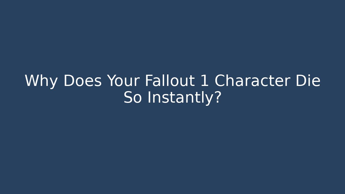 Why Does Your Fallout 1 Character Die So Instantly?