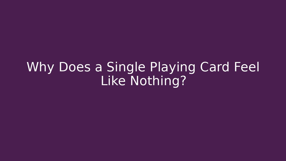 Why Does a Single Playing Card Feel Like Nothing?