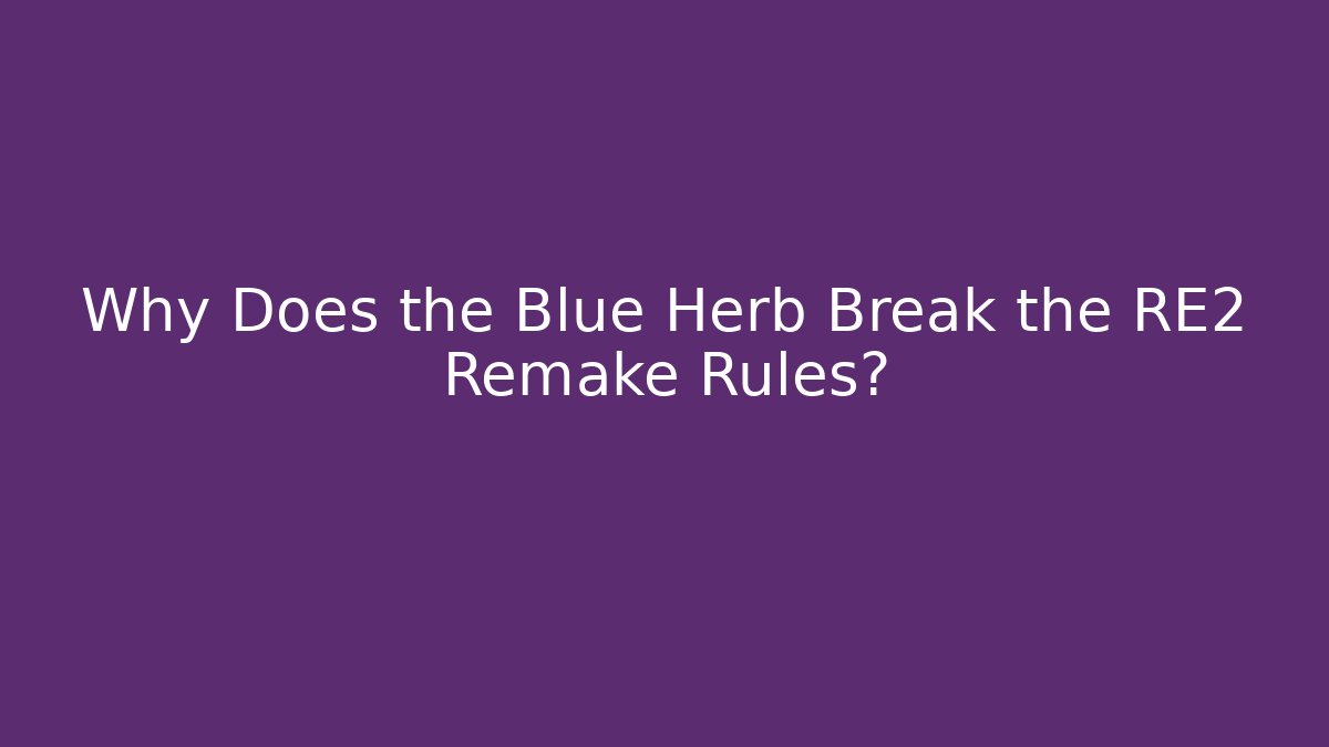 Why Does the Blue Herb Break the RE2 Remake Rules? - Buddy Program