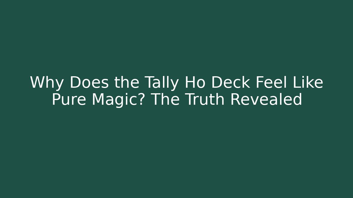 Why Does the Tally Ho Deck Feel Like Pure Magic? The Truth Revealed
