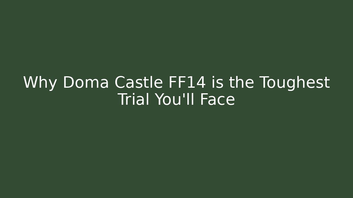 Why Doma Castle FF14 is the Toughest Trial You'll Face
