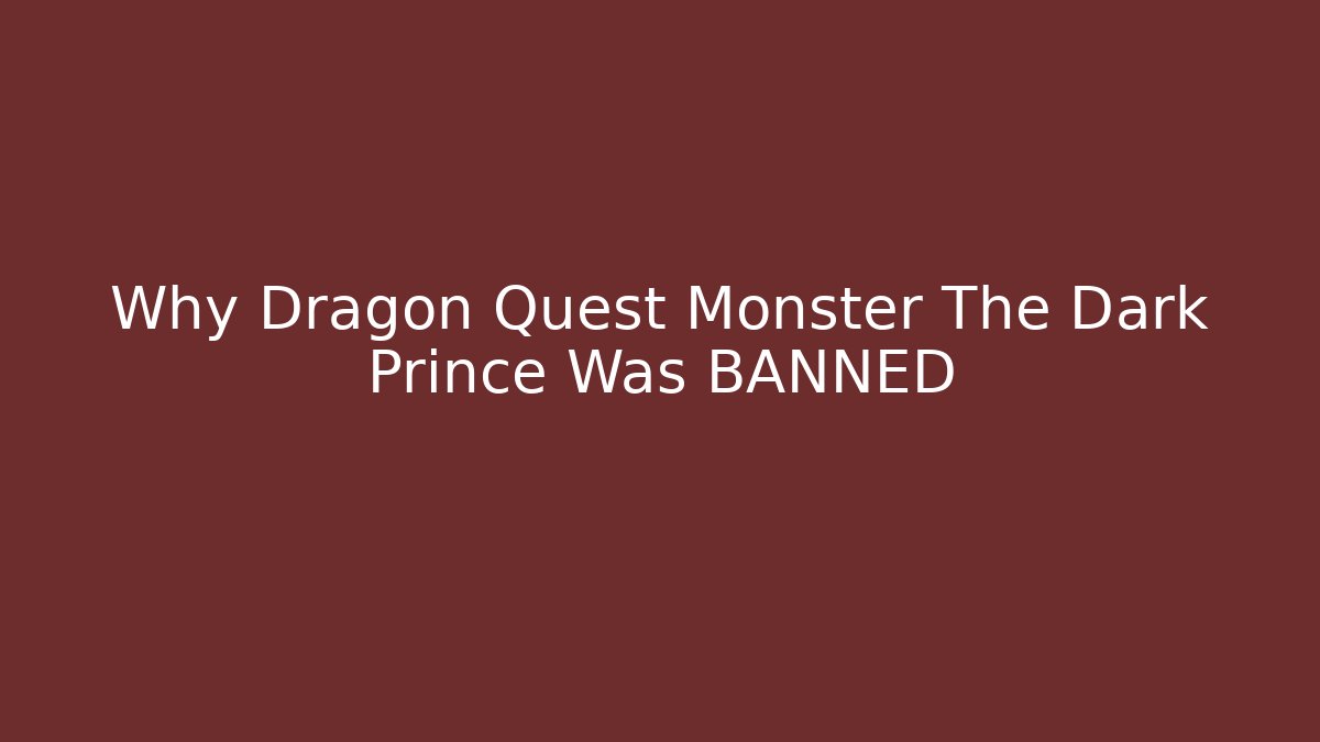 Why Dragon Quest Monster The Dark Prince Was BANNED