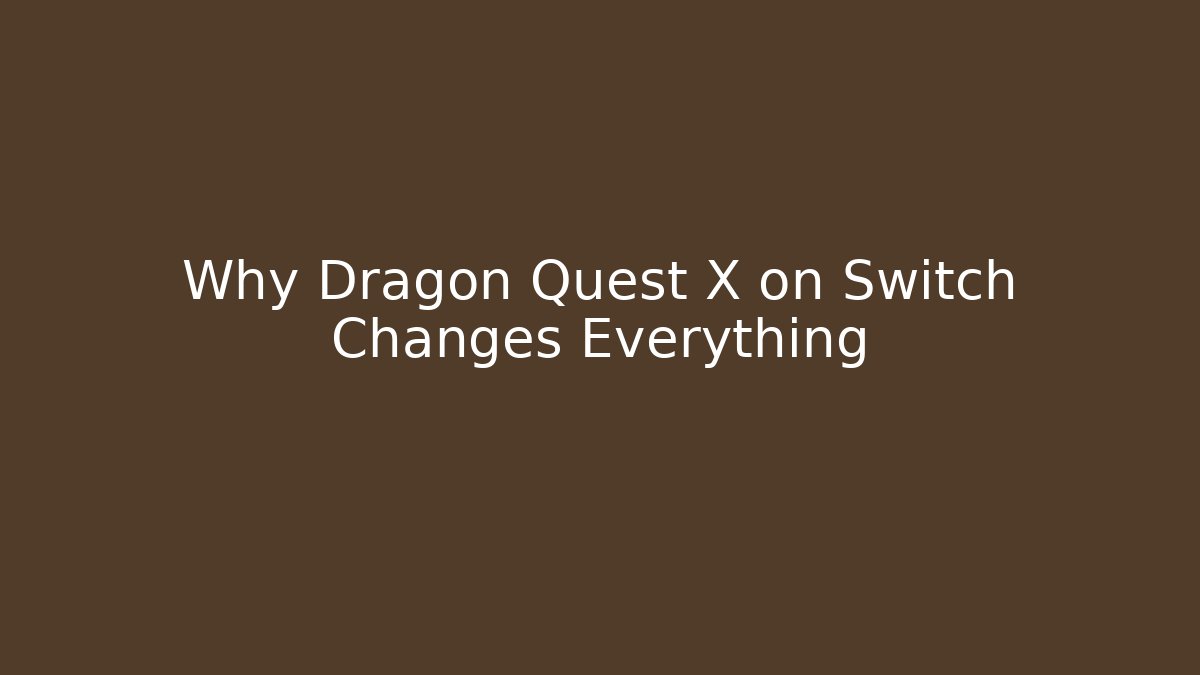 Why Dragon Quest X on Switch Changes Everything
