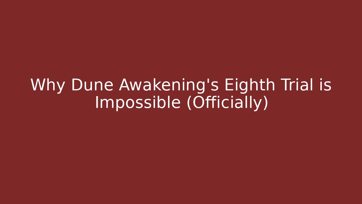 Why Dune Awakening's Eighth Trial is Impossible (Officially)