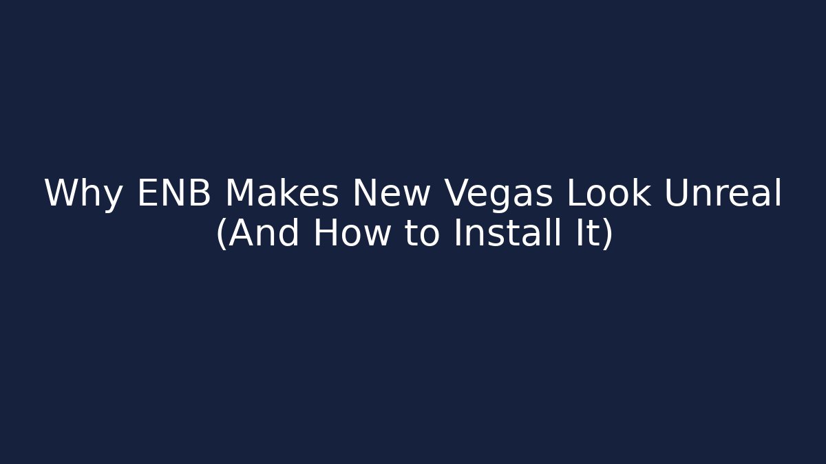 Why ENB Makes New Vegas Look Unreal (And How to Install It) - Buddy Program