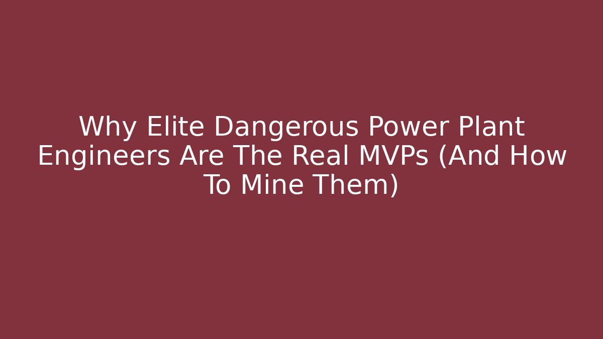 Why Elite Dangerous Power Plant Engineers Are The Real MVPs (And How To Mine Them)