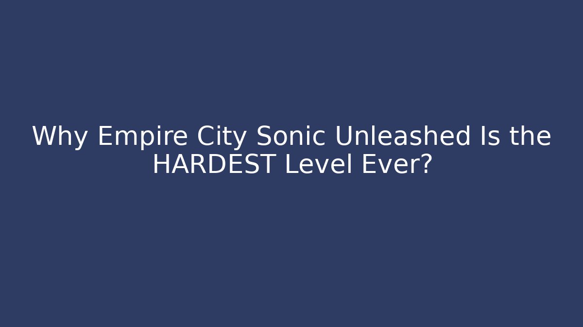 Why Empire City Sonic Unleashed Is the HARDEST Level Ever?