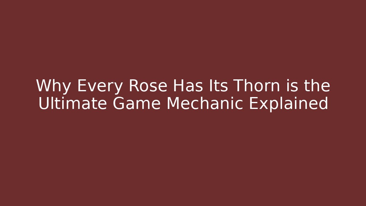 Why Every Rose Has Its Thorn is the Ultimate Game Mechanic Explained