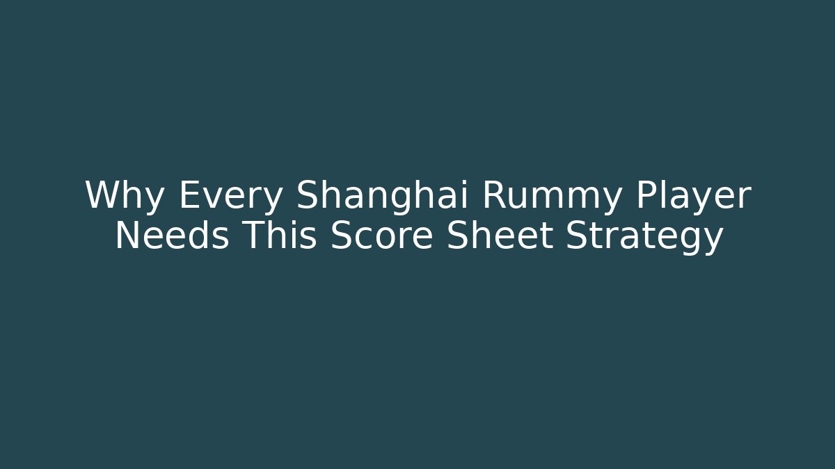 Why Every Shanghai Rummy Player Needs This Score Sheet Strategy - Buddy Program
