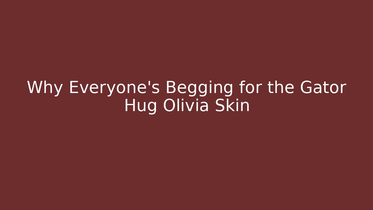 Why Everyone's Begging for the Gator Hug Olivia Skin