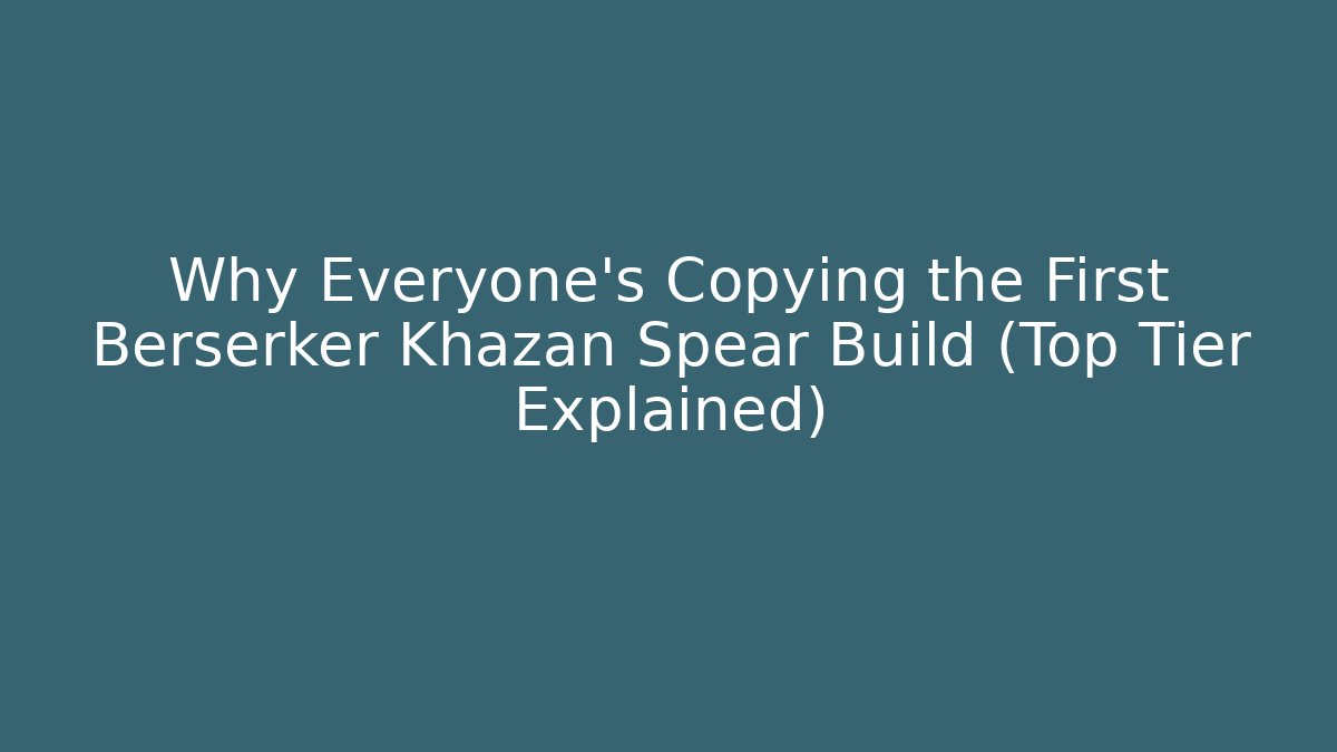 Why Everyone's Copying the First Berserker Khazan Spear Build (Top Tier Explained)