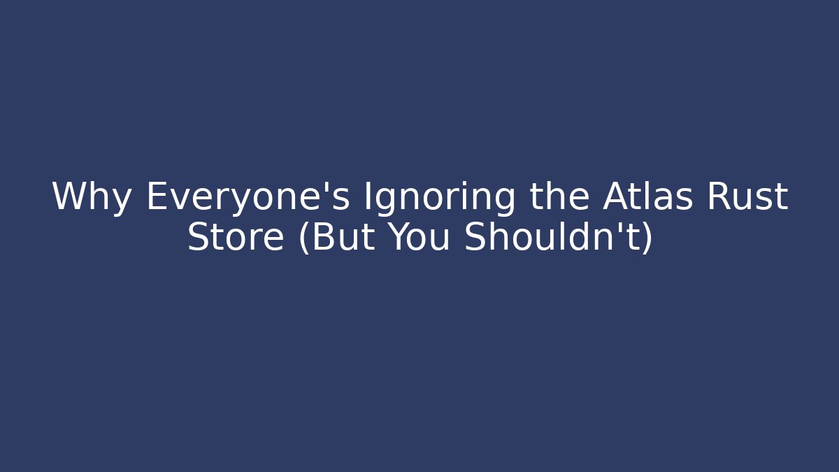 Why Everyone's Ignoring the Atlas Rust Store (But You Shouldn't)