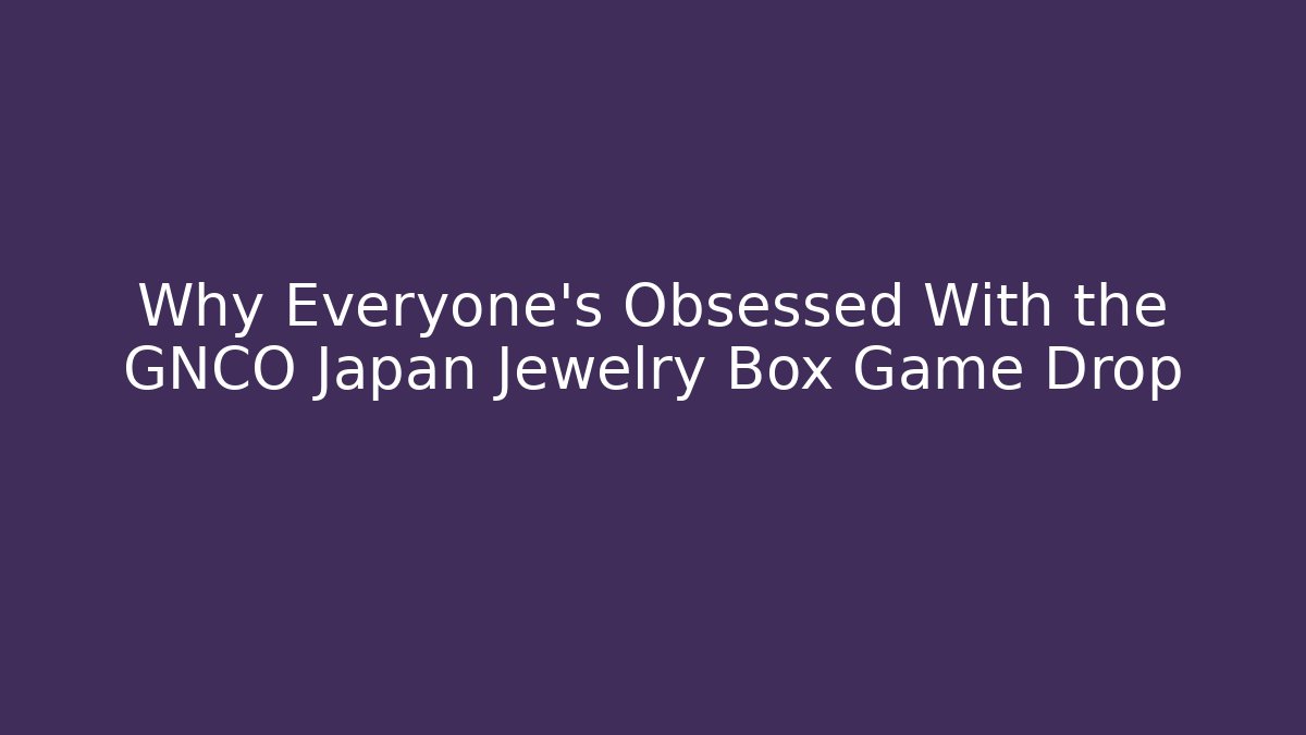 Why Everyone's Obsessed With the GNCO Japan Jewelry Box Game Drop